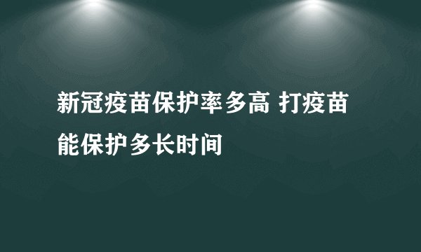 新冠疫苗保护率多高 打疫苗能保护多长时间