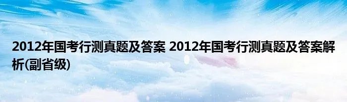2012年国考行测真题及答案 2012年国考行测真题及答案解析(副省级)
