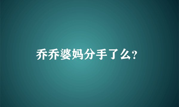 乔乔婆妈分手了么？