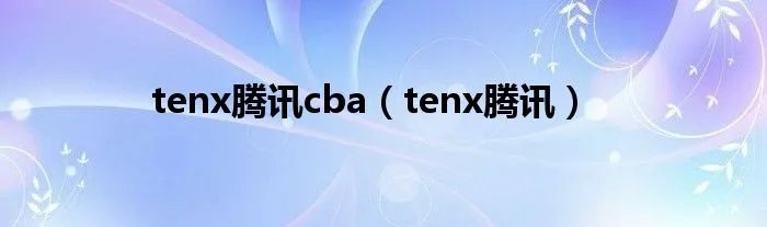 tenx腾讯cba（tenx腾讯）