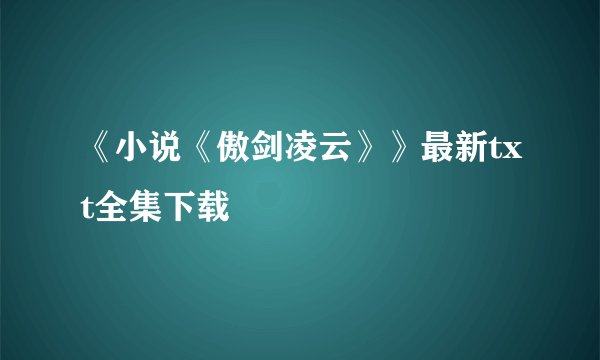《小说《傲剑凌云》》最新txt全集下载