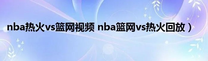 nba热火vs篮网视频 nba篮网vs热火回放)