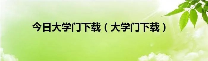 今日大学门下载（大学门下载）
