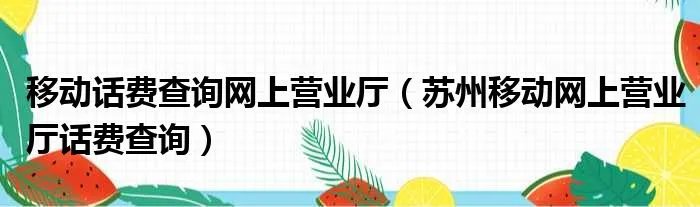 移动话费查询网上营业厅(苏州移动网上营业厅话费查询)