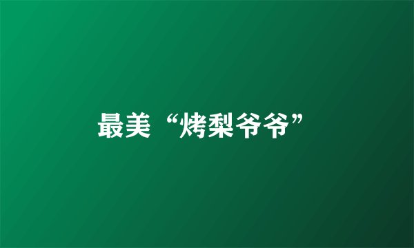 最美“烤梨爷爷”
