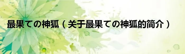 最果ての神狐（关于最果ての神狐的简介）