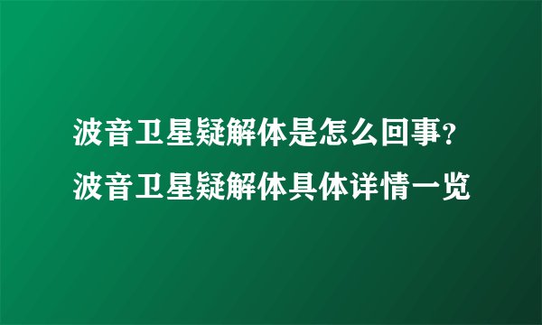 波音卫星疑解体是怎么回事？波音卫星疑解体具体详情一览