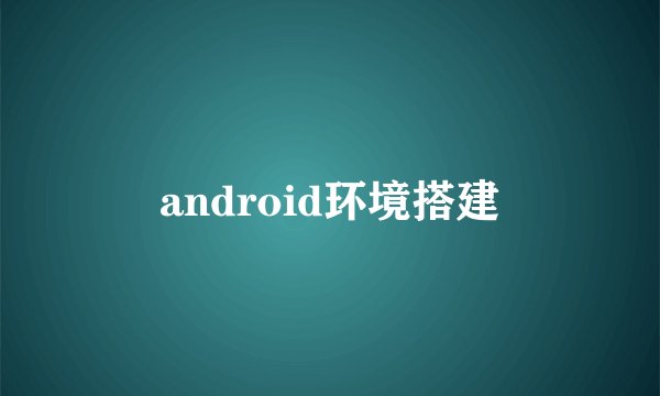 android环境搭建
