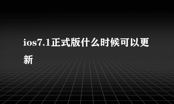 ios7.1正式版什么时候可以更新