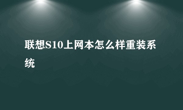 联想S10上网本怎么样重装系统
