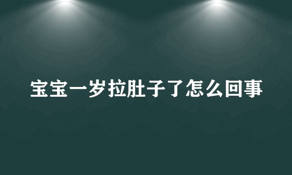 宝宝一岁拉肚子了怎么回事