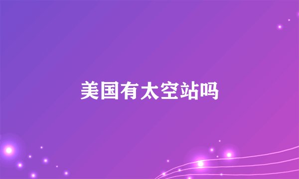 美国有太空站吗