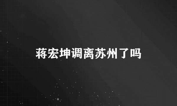 蒋宏坤调离苏州了吗