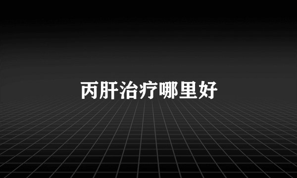 丙肝治疗哪里好