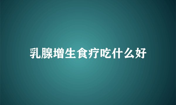 乳腺增生食疗吃什么好