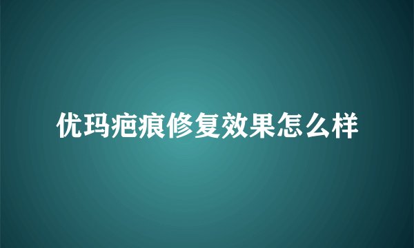 优玛疤痕修复效果怎么样