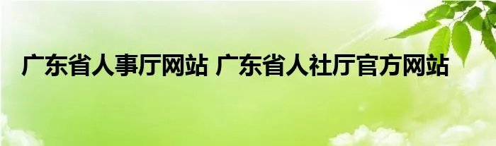 广东省人事厅网站 广东省人社厅官方网站