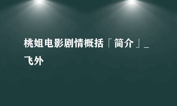 桃姐电影剧情概括「简介」_飞外