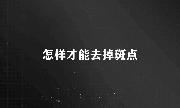 怎样才能去掉斑点