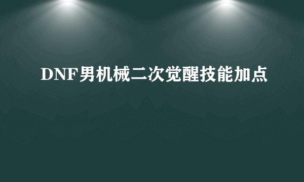 DNF男机械二次觉醒技能加点
