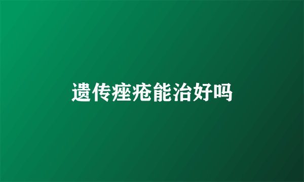 遗传痤疮能治好吗