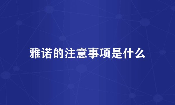 雅诺的注意事项是什么