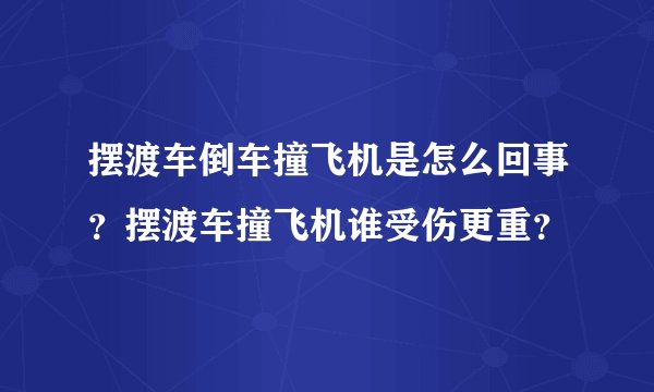 摆渡车倒车撞飞机是怎么回事？摆渡车撞飞机谁受伤更重？