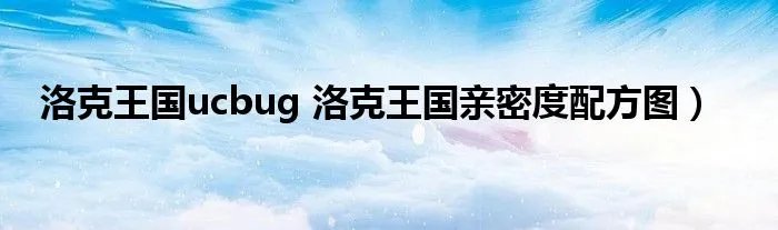 洛克王国ucbug 洛克王国亲密度配方图）
