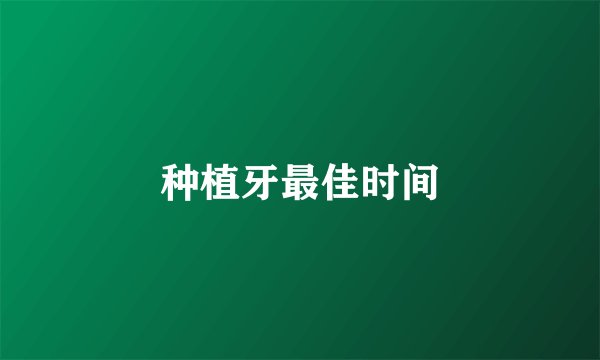 种植牙最佳时间