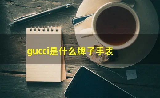 gucci是什么牌子手表