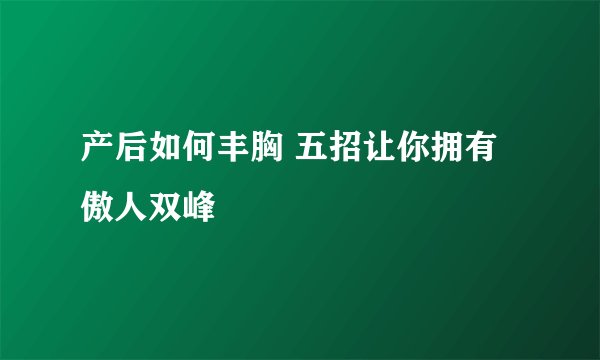 产后如何丰胸 五招让你拥有傲人双峰
