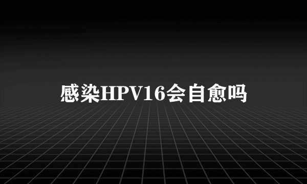 感染HPV16会自愈吗