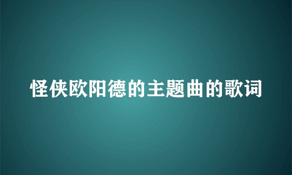 怪侠欧阳德的主题曲的歌词