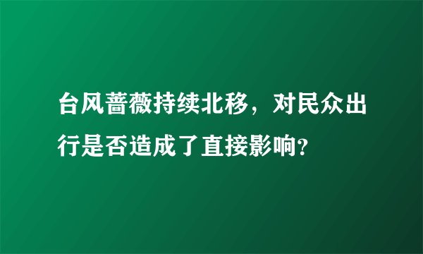 台风蔷薇持续北移，对民众出行是否造成了直接影响？