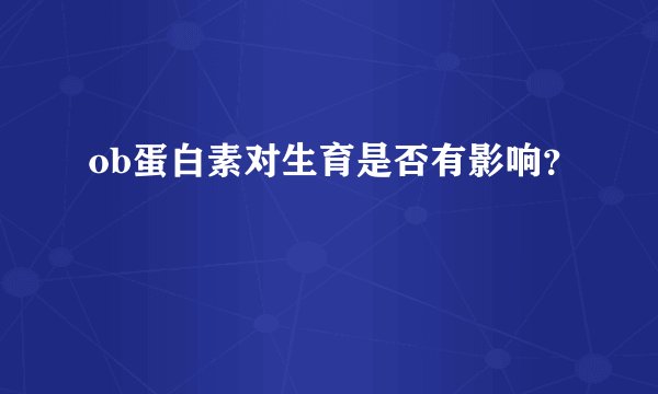 ob蛋白素对生育是否有影响?