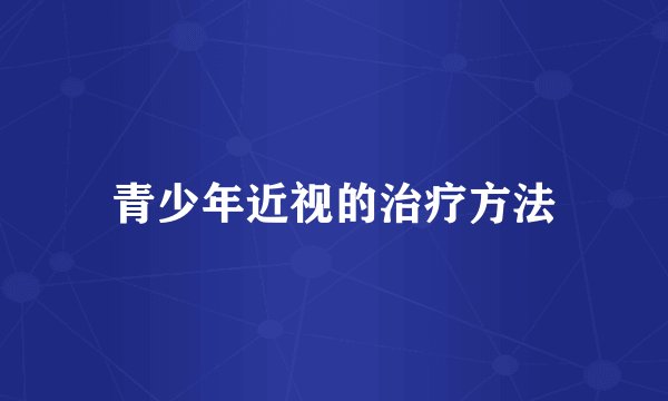 青少年近视的治疗方法