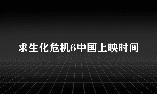 求生化危机6中国上映时间