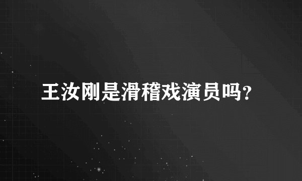 王汝刚是滑稽戏演员吗？