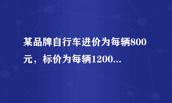某品牌自行车进价为每辆800元，标价为每辆1200元，店庆期间，商场为了答谢顾客，进行打折促销活动，但是要保证利率不低于5％，则最多可打____折