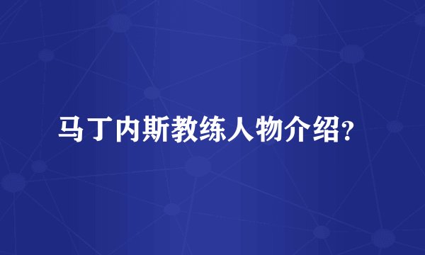马丁内斯教练人物介绍？
