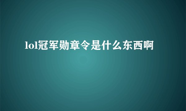 lol冠军勋章令是什么东西啊