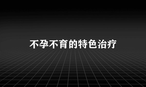 不孕不育的特色治疗