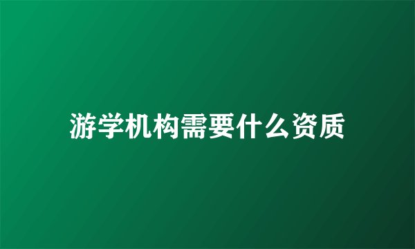 游学机构需要什么资质