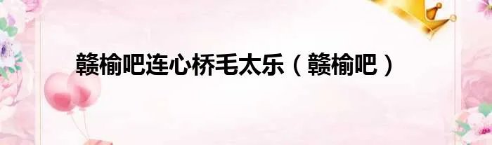 赣榆吧连心桥毛太乐（赣榆吧）