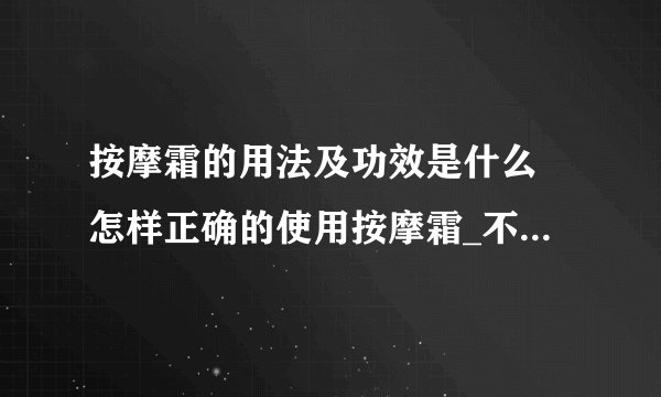 按摩霜的用法及功效是什么 怎样正确的使用按摩霜_不同按摩膏的功效及按摩手法