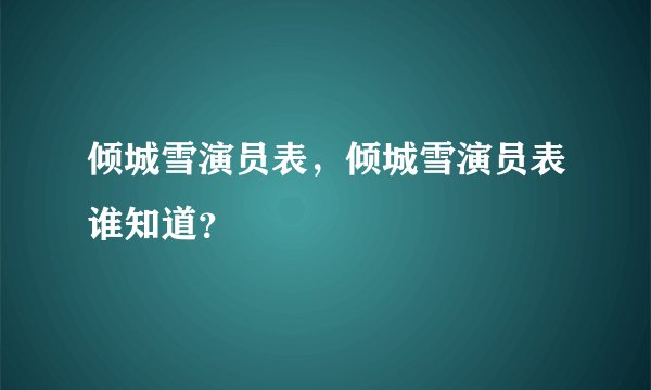 倾城雪演员表，倾城雪演员表谁知道？