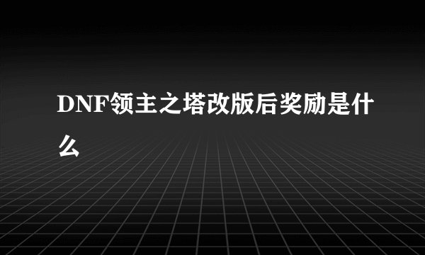 DNF领主之塔改版后奖励是什么