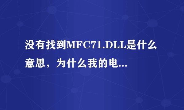 没有找到MFC71.DLL是什么意思，为什么我的电脑老提示这个？