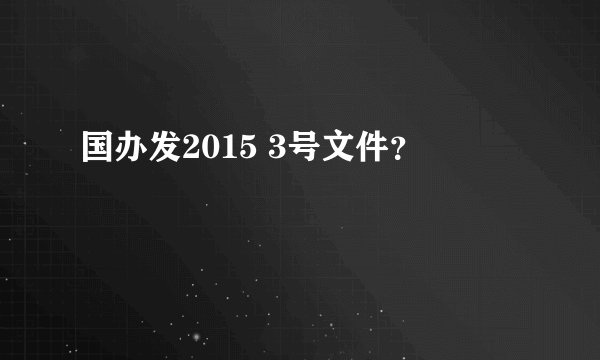 国办发2015 3号文件？