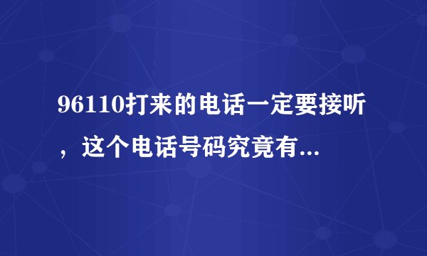 96110打来的电话一定要接听,这个电话号码究竟有何特殊之处?